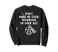 Don't Make Me Stick My Broom Up Your Ass Wiccan Cheeky Witch Sweatshirt