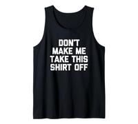 Don't Make Me Take This Shirt Off - Funny Saying Sarcastic Tank Top