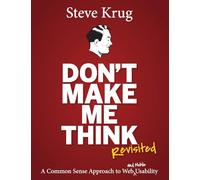 Don't Make Me Think, Revisited: A Common Sense Approach to Web Usability (Voices That Matter 3rd edition)