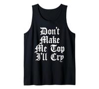 Don't Make Me Top I'll Cry Funny Gay LGTBQ Gothic Text Meme Tank Top