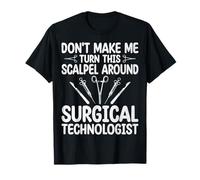 Don't Make Me Turn This Scalpel Around Surgical Technologist T-Shirt