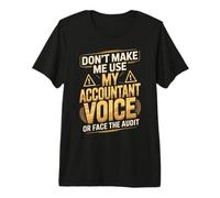 Don't Make Me Use My Accountant Voice Or Face The Audit Premium T-Shirt
