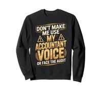 Don't Make Me Use My Accountant Voice Or Face The Audit Sweatshirt