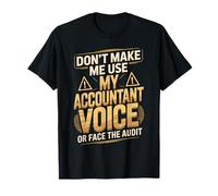 Don't Make Me Use My Accountant Voice Or Face The Audit T-Shirt