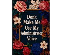 Don't Make Me Use My Administrator Voice: Administrator Gifts For Women Appreciation | Office Administrator Gifts | Novelty Notebook To Write In