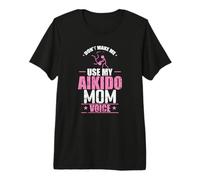 Don't Make me use My Aikido Mom Voice Training Premium T-Shirt