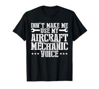 Dont Make Me Use My Aircraft Mechanic Voice T-Shirt