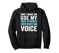 Don't Make Me Use My Aqua Aerobics Instructor Voice Pullover Hoodie