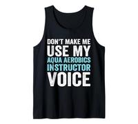 Don't Make Me Use My Aqua Aerobics Instructor Voice Tank Top