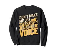 Don't Make Me Use My Backhoe Operator Voice Sweatshirt