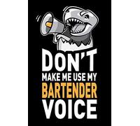Don't Make Me Use My Bartender Voice: Funny Joke Appreciation & Encouragement Gift Idea for Bartenders. Thank You Gag Notebook Journal & Sketch Diary Present.