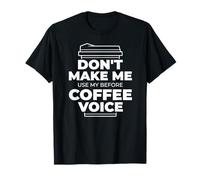 Don't Make ME USE My Before Coffee Voice Funny Parent Meme T-Shirt