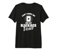 Don't Make me use My Blackjack Voice Premium T-Shirt