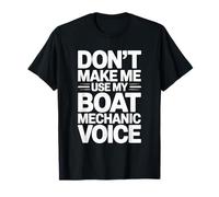 Don't Make Me Use My Boat Mechanic Voice, Boat Mechanic T-Shirt