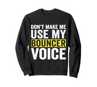 Don't Make Me Use My Bouncer Voice Sweatshirt