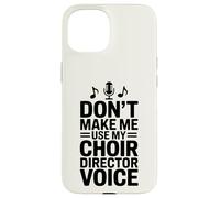 Don't Make Me Use My Choir Director Voice Case for iPhone 15