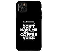Don't Make Me Use My Coffee Voice - Funny Coffee Case for iPhone 11 Pro Max
