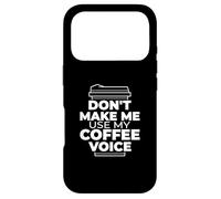 Don't Make Me Use My Coffee Voice - Funny Coffee Case for iPhone 17 Pro