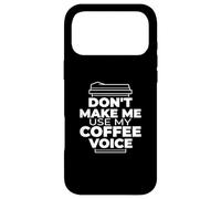 Don't Make Me Use My Coffee Voice - Funny Coffee Case for iPhone 17 Pro Max