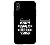 Don't Make Me Use My Coffee Voice - Funny Coffee Case for iPhone X/XS