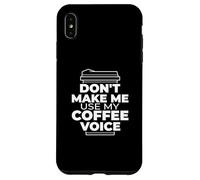 Don't Make Me Use My Coffee Voice - Funny Coffee Case for iPhone XS Max