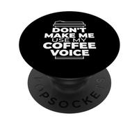 Don't Make Me Use My Coffee Voice - Funny Coffee PopSockets Adhesive PopGrip