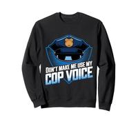 Don't Make Me Use My Cop Voice Funny Police Officer Sweatshirt