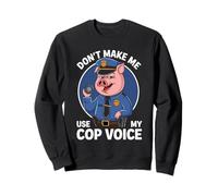 Don't Make Me Use My Cop Voice Funny Police Officer Sweatshirt