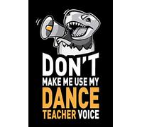Don't Make Me Use My Dance Teacher Voice: Funny Dance Teacher Notebook Journal Gifts, 6 x 9 inch, 120 Blank Lined Pages