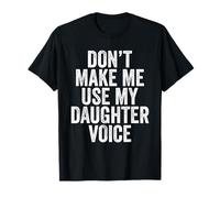 Don't Make Me Use My Daughter Voice Funny Father's Day T-Shirt