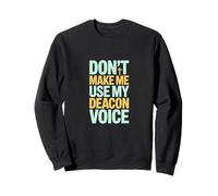 Don't Make Me Use My Deacon Voice Sweatshirt