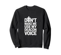 Don't Make Me Use My Deacon Voice Sweatshirt
