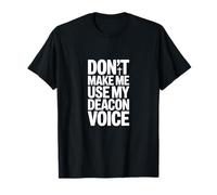 Don't Make Me Use My Deacon Voice T-Shirt