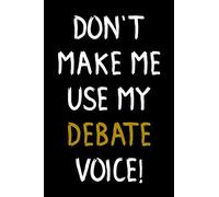 Don't Make Me Use My Debate Voice!: Debate Team Gift Journal Blank Lined Notebook for Debaters