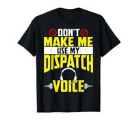 Don't Make Me Use My Dispatch Voice Emergency 911 Dispatcher T-Shirt