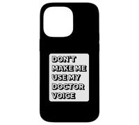 Don't Make Me Use My Doctor Voice - Funny Doctor Case for iPhone 14 Pro Max