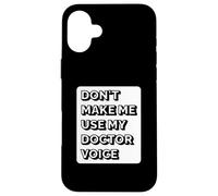 Don't Make Me Use My Doctor Voice - Funny Doctor Case for iPhone 16 Plus