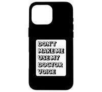 Don't Make Me Use My Doctor Voice - Funny Doctor Case for iPhone 16 Pro Max