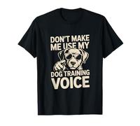 Dont Make Me Use My Dog Training Voice Dog Trainer T-Shirt