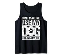 Don't Make ME USE My Dog Training Voice Funny Dog Training Tank Top
