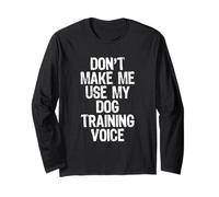 Don't Make Me Use My Dog Training Voice Trainer Funny Long Sleeve T-Shirt