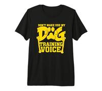 Don't Make Me Use My Dog Training Voice Trainer Premium T-Shirt