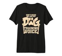 Don't Make Me Use My Dog Training Voice Trainer Premium T-Shirt