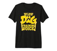 Don't Make Me Use My Dog Training Voice Trainer Premium T-Shirt