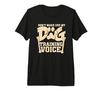 Don't Make Me Use My Dog Training Voice Trainer Premium T-Shirt