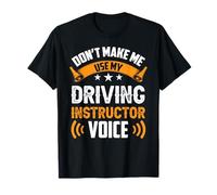 Don't Make Me Use My Driving Instructor Voice Drive Teacher T-Shirt