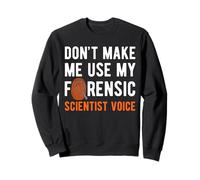 Dont Make Me Use My Forensic Science Voice Sweatshirt