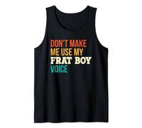 Don't Make Me Use My Frat Boy Voice Funny Frat Boy Humor Tank Top