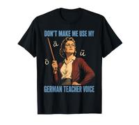 Dont Make Me Use My German Teacher Voice Funny T-Shirt