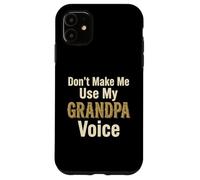 Don't Make Me Use My Grandpa Voice Grandfather Father's Day Case for iPhone 11